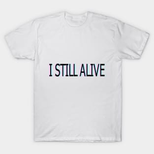 I STILL ALIVE T-Shirt